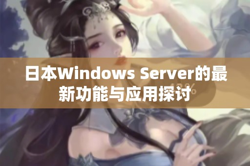 日本Windows Server的最新功能与应用探讨