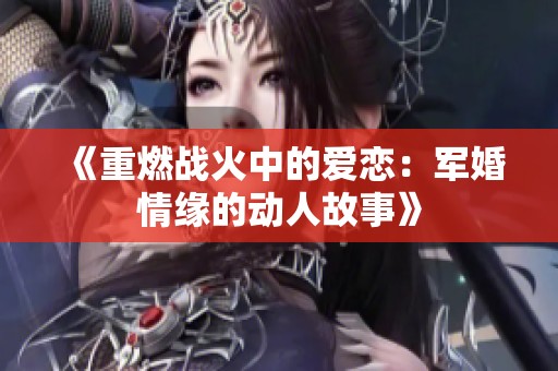 《重燃战火中的爱恋：军婚情缘的动人故事》