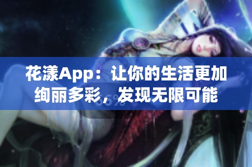 花漾App：让你的生活更加绚丽多彩，发现无限可能