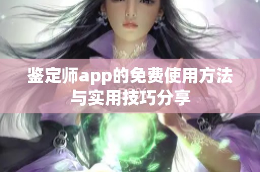 鉴定师app的免费使用方法与实用技巧分享