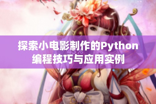 探索小电影制作的Python编程技巧与应用实例