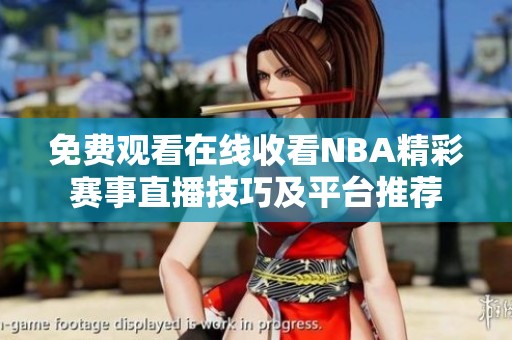 免费观看在线收看NBA精彩赛事直播技巧及平台推荐