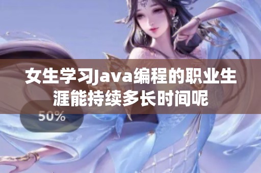 女生学习Java编程的职业生涯能持续多长时间呢