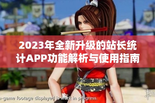 2023年全新升级的站长统计APP功能解析与使用指南