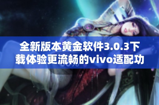 全新版本黄金软件3.0.3下载体验更流畅的vivo适配功能