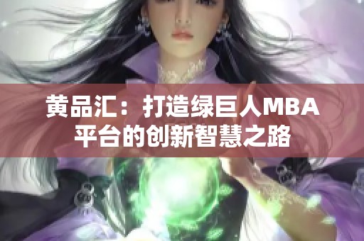 黄品汇：打造绿巨人MBA平台的创新智慧之路