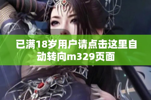 已满18岁用户请点击这里自动转向m329页面