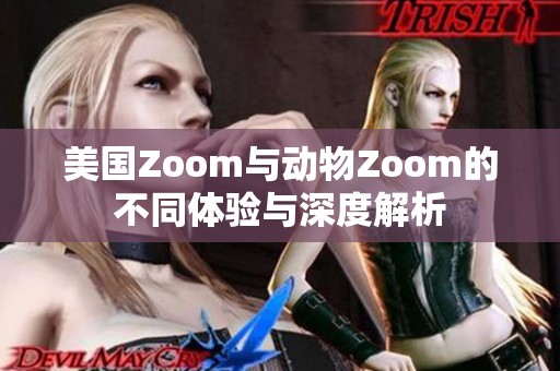 美国Zoom与动物Zoom的不同体验与深度解析