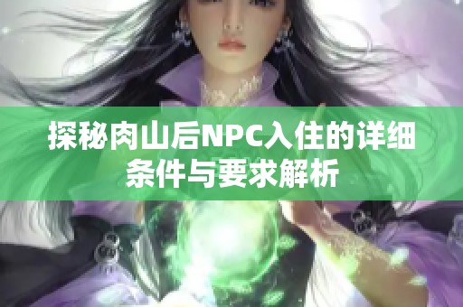 探秘肉山后NPC入住的详细条件与要求解析