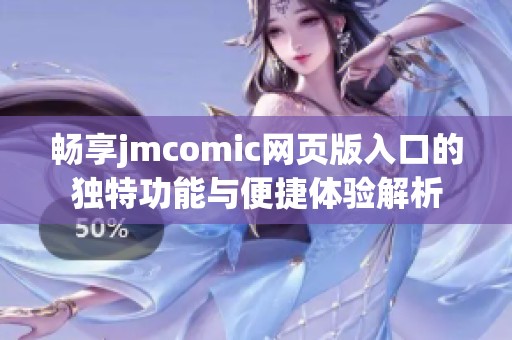 畅享jmcomic网页版入口的独特功能与便捷体验解析