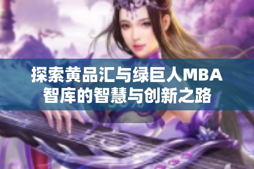 探索黄品汇与绿巨人MBA智库的智慧与创新之路