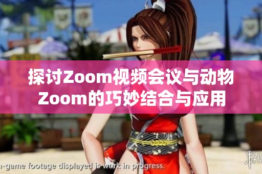 探讨Zoom视频会议与动物Zoom的巧妙结合与应用