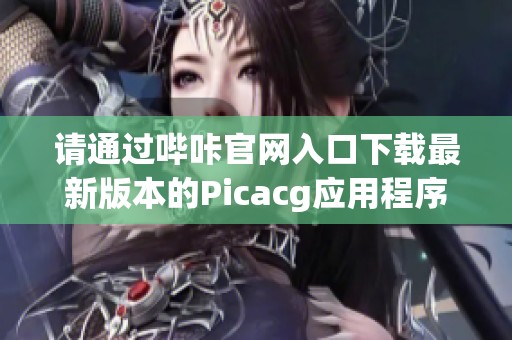 请通过哔咔官网入口下载最新版本的Picacg应用程序