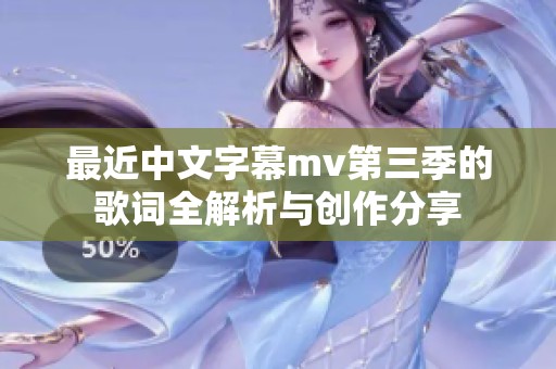 最近中文字幕mv第三季的歌词全解析与创作分享