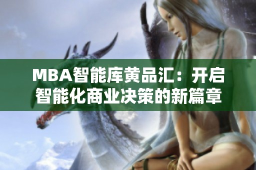 MBA智能库黄品汇：开启智能化商业决策的新篇章