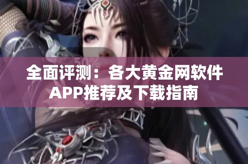 全面评测：各大黄金网软件APP推荐及下载指南