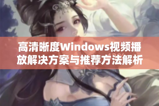 高清晰度Windows视频播放解决方案与推荐方法解析