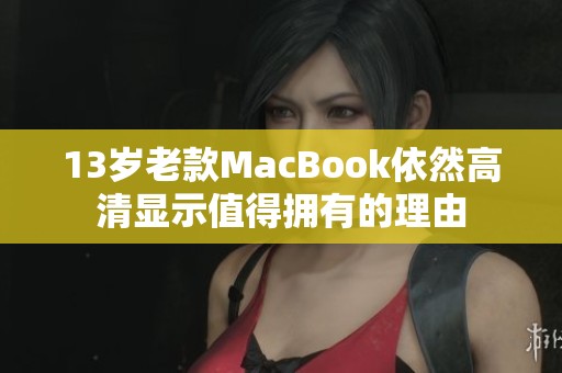 13岁老款MacBook依然高清显示值得拥有的理由