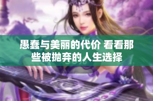 愚蠢与美丽的代价 看看那些被抛弃的人生选择