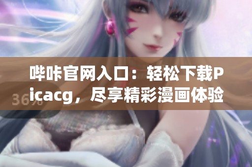 哔咔官网入口：轻松下载Picacg，尽享精彩漫画体验