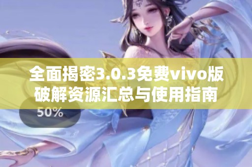 全面揭密3.0.3免费vivo版破解资源汇总与使用指南