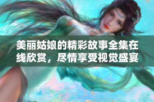 美丽姑娘的精彩故事全集在线欣赏，尽情享受视觉盛宴