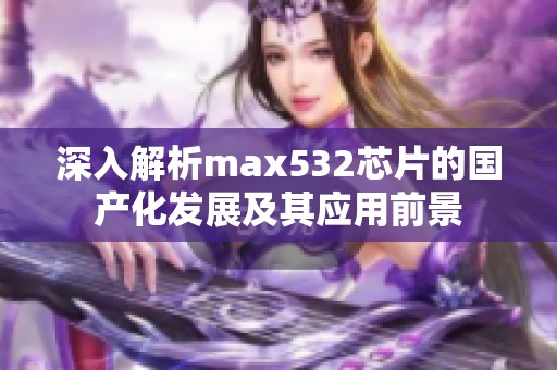 深入解析max532芯片的国产化发展及其应用前景