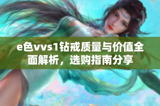 e色vvs1钻戒质量与价值全面解析，选购指南分享