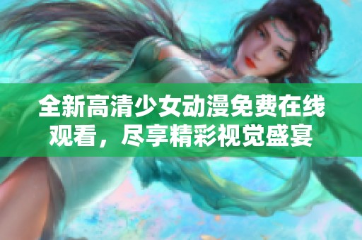 全新高清少女动漫免费在线观看，尽享精彩视觉盛宴