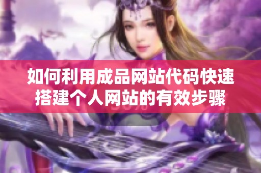 如何利用成品网站代码快速搭建个人网站的有效步骤