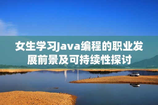 女生学习Java编程的职业发展前景及可持续性探讨