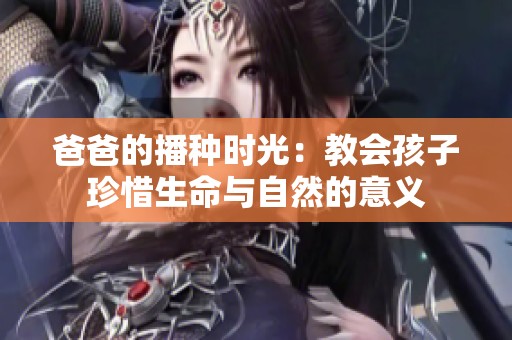 爸爸的播种时光：教会孩子珍惜生命与自然的意义