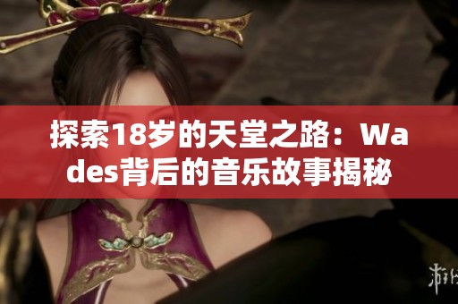 探索18岁的天堂之路：Wades背后的音乐故事揭秘