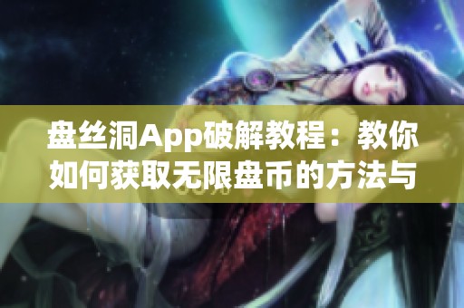 盘丝洞App破解教程：教你如何获取无限盘币的方法与技巧