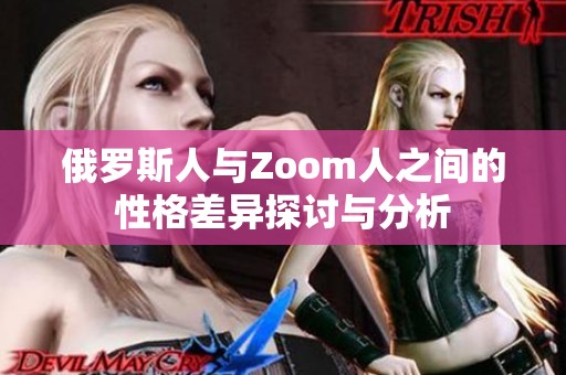 俄罗斯人与Zoom人之间的性格差异探讨与分析