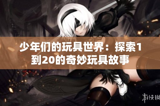 少年们的玩具世界：探索1到20的奇妙玩具故事