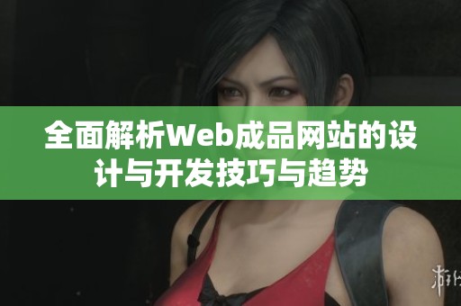 全面解析Web成品网站的设计与开发技巧与趋势