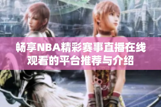 畅享NBA精彩赛事直播在线观看的平台推荐与介绍