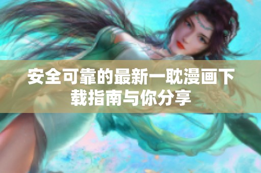 安全可靠的最新一耽漫画下载指南与你分享