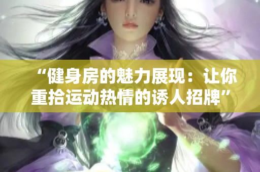 “健身房的魅力展现：让你重拾运动热情的诱人招牌”