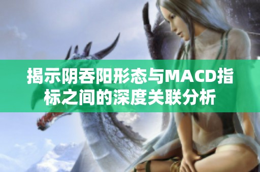 揭示阴吞阳形态与MACD指标之间的深度关联分析