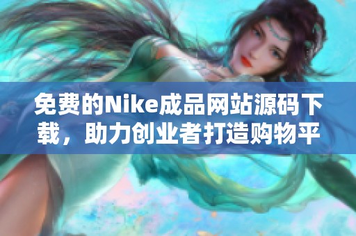 免费的Nike成品网站源码下载，助力创业者打造购物平台