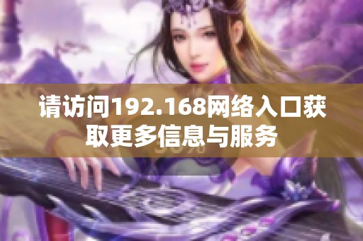 请访问192.168网络入口获取更多信息与服务