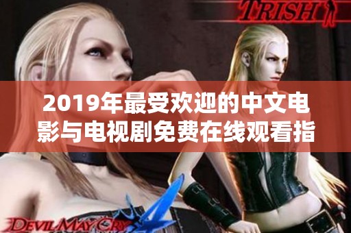 2019年最受欢迎的中文电影与电视剧免费在线观看指南