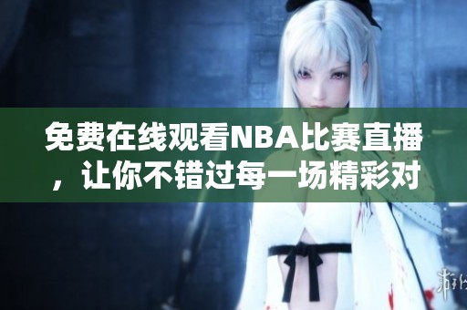 免费在线观看NBA比赛直播，让你不错过每一场精彩对决