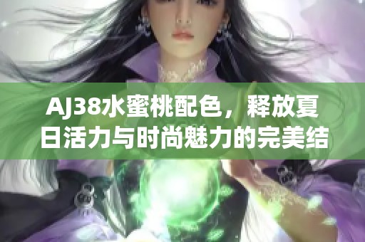 AJ38水蜜桃配色，释放夏日活力与时尚魅力的完美结合