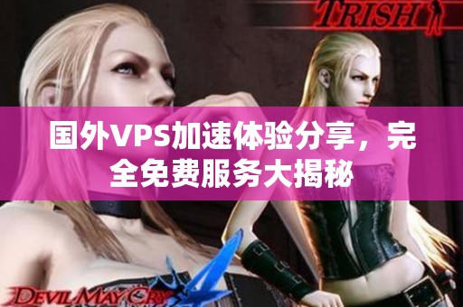 国外VPS加速体验分享，完全免费服务大揭秘