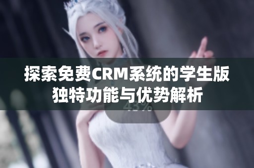 探索免费CRM系统的学生版独特功能与优势解析