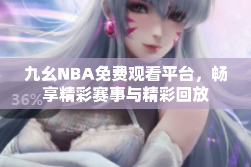 九幺NBA免费观看平台，畅享精彩赛事与精彩回放