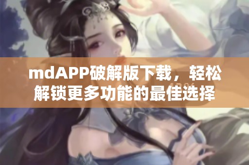 mdAPP破解版下载，轻松解锁更多功能的最佳选择